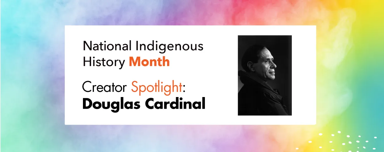 National Indigenous History Month Creator Spotlight: Douglas Cardinal, with a black and white photo of him with dark hair