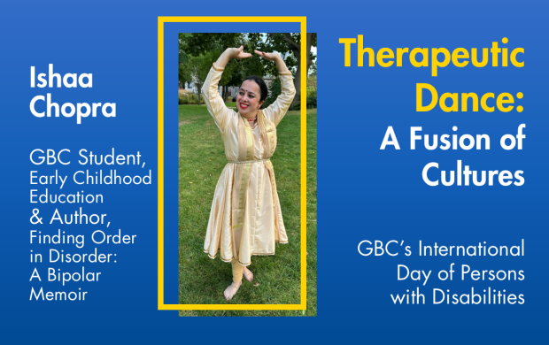 Ishaa Chopra, GBC Student, Early Childhood Education & Author, Finding Order in Disorder: A Bipolar Memoir. Image of Ishaa dancing. Therapeutic Dance: A Fusion of Cultures. GBC’s International Day of Persons with Disabilities